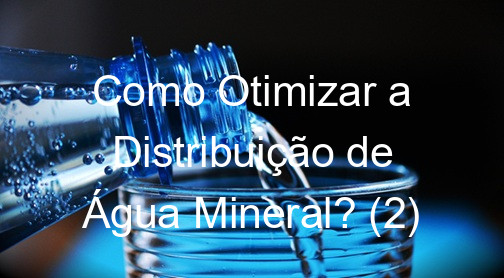 Como Otimizar a Distribuição de Água Mineral? (2)