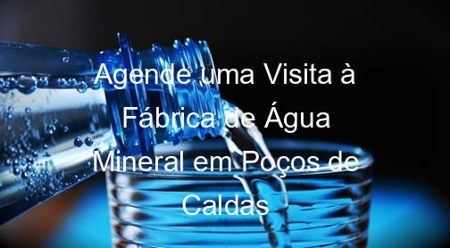 Agende uma Visita à Fábrica de Água Mineral em Poços de Caldas
