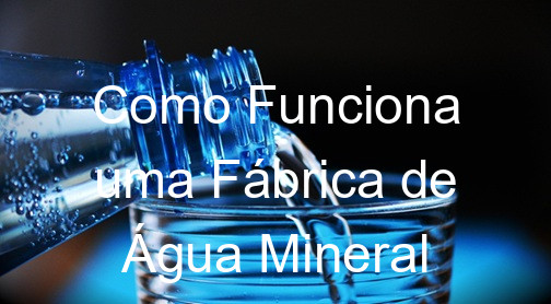 Como Funciona uma Fábrica de Água Mineral