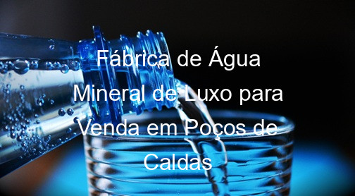 Fábrica de Água Mineral de Luxo para Venda em Poços de Caldas