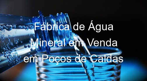 Fábrica de Água Mineral em Venda em Poços de Caldas
