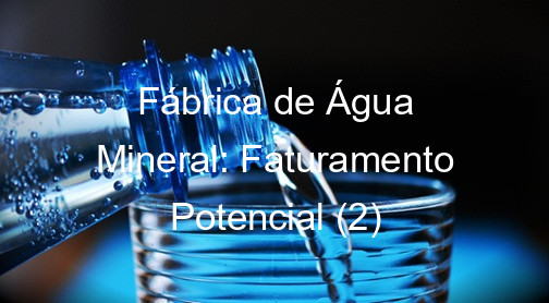 Fábrica de Água Mineral: Faturamento Potencial (2)