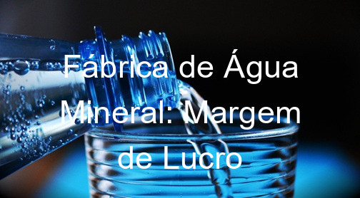 Fábrica de Água Mineral: Margem de Lucro