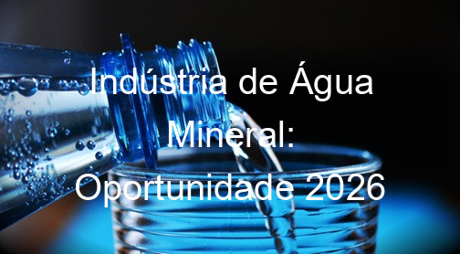 Indústria de Água Mineral: Oportunidade 2026
