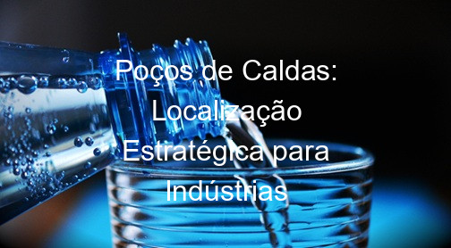 Poços de Caldas: Localização Estratégica para Indústrias