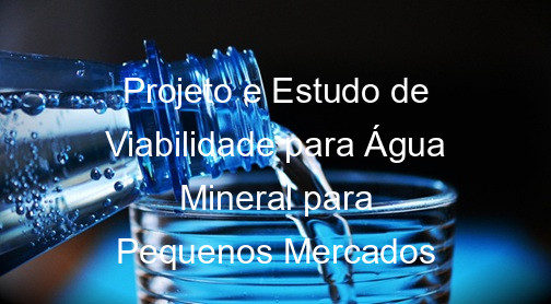 Projeto e Estudo de Viabilidade para Água Mineral para Pequenos Mercados