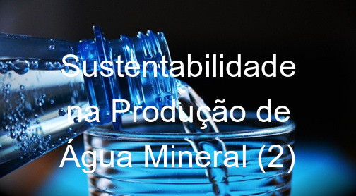 Sustentabilidade na Produção de Água Mineral (2)