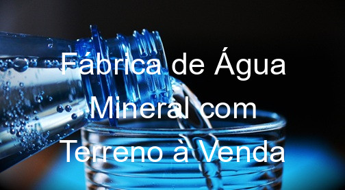 Fábrica de Água Mineral com Terreno à Venda
