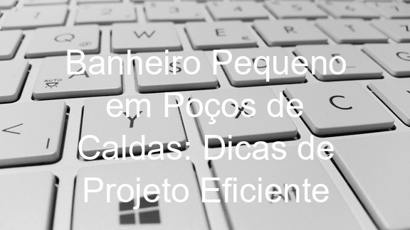 Banheiro Pequeno em Poços de Caldas: Dicas de Projeto Eficiente