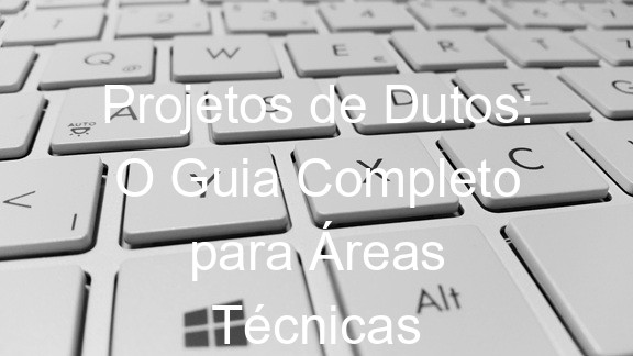 Projetos de Dutos: O Guia Completo para Áreas Técnicas