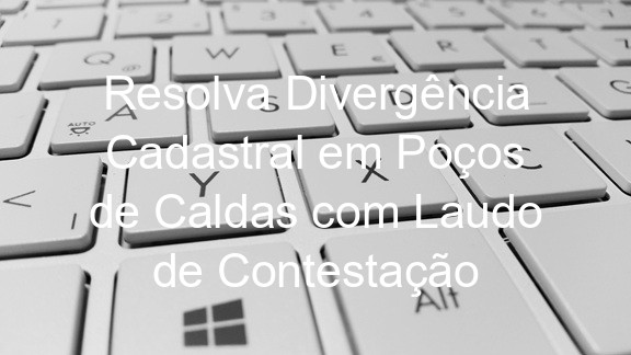 Resolva Divergência Cadastral em Poços de Caldas com Laudo de Contestação