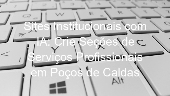 Sites Institucionais com IA: Crie Seções de Serviços Profissionais em Poços de Caldas
