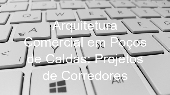 Arquitetura Comercial em Poços de Caldas: Projetos de Corredores