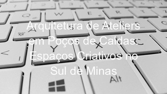 Arquitetura de Ateliers em Poços de Caldas: Espaços Criativos no Sul de Minas