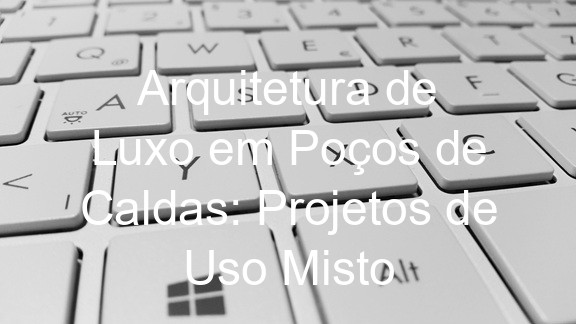Arquitetura de Luxo em Poços de Caldas: Projetos de Uso Misto