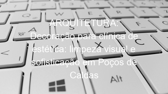 ARQUITETURA: Decoração para clínica de estética: limpeza visual e sofisticação em Poços de Caldas