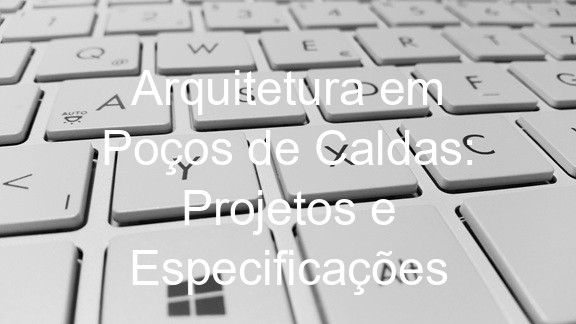 Arquitetura em Poços de Caldas: Projetos e Especificações