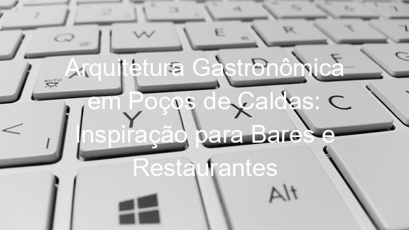 Arquitetura Gastronômica em Poços de Caldas: Inspiração para Bares e Restaurantes