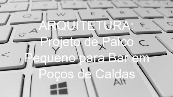 ARQUITETURA: Projeto de Palco Pequeno para Bar em Poços de Caldas