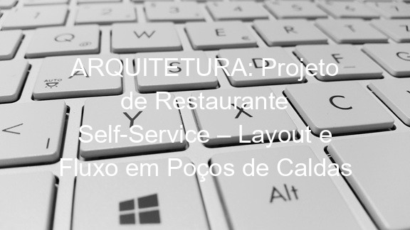 ARQUITETURA: Projeto de Restaurante Self-Service – Layout e Fluxo em Poços de Caldas