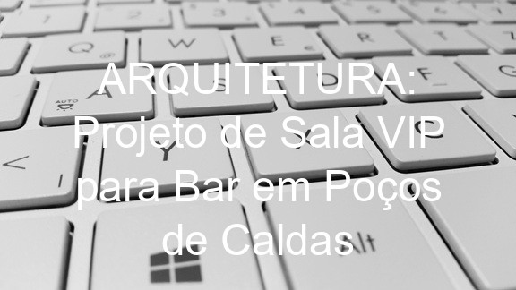 ARQUITETURA: Projeto de Sala VIP para Bar em Poços de Caldas