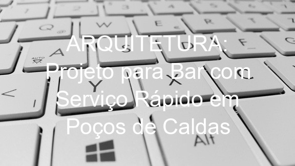 ARQUITETURA: Projeto para Bar com Serviço Rápido em Poços de Caldas