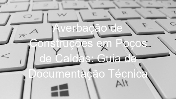 Averbação de Construções em Poços de Caldas: Guia de Documentação Técnica