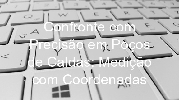 Confronte com Precisão em Poços de Caldas: Medição com Coordenadas