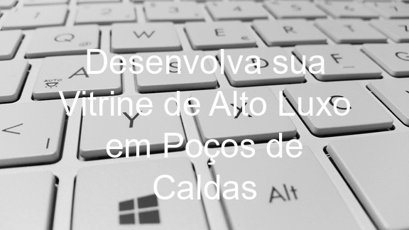 Desenvolva sua Vitrine de Alto Luxo em Poços de Caldas
