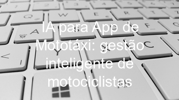 IA para App de Mototáxi: gestão inteligente de motociclistas