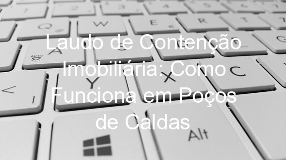 Laudo de Contenção Imobiliária: Como Funciona em Poços de Caldas