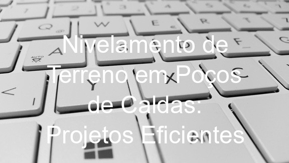 Nivelamento de Terreno em Poços de Caldas: Projetos Eficientes