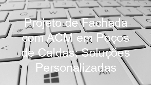 Projeto de Fachada com ACM em Poços de Caldas: Soluções Personalizadas