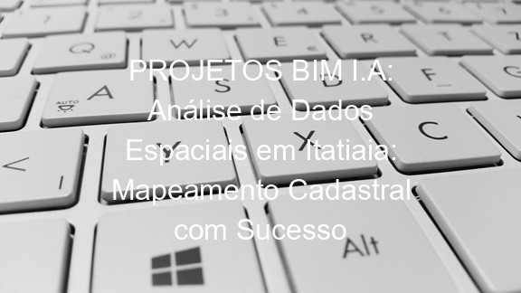 PROJETOS BIM I.A: Análise de Dados Espaciais em Itatiaia: Mapeamento Cadastral com Sucesso