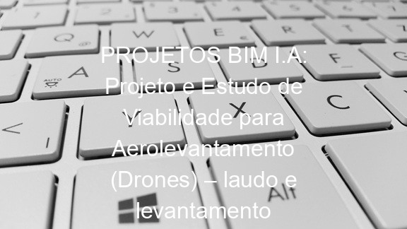 PROJETOS BIM I.A: Projeto e Estudo de Viabilidade para Aerolevantamento (Drones) – laudo e levantamento levantamento planialtimétrico em Rio de Janeiro