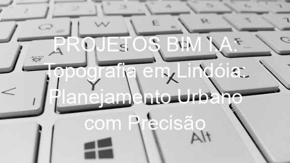 PROJETOS BIM I.A: Topografia em Lindóia: Planejamento Urbano com Precisão