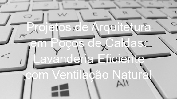 Projetos de Arquitetura em Poços de Caldas: Lavanderia Eficiente com Ventilação Natural
