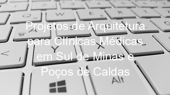 Projetos de Arquitetura para Clínicas Médicas em Sul de Minas e Poços de Caldas
