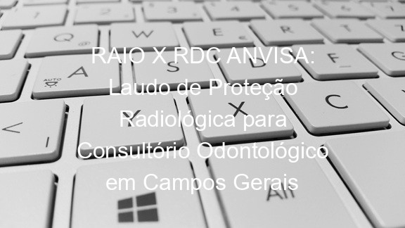 RAIO X RDC ANVISA: Laudo de Proteção Radiológica para Consultório Odontológico em Campos Gerais