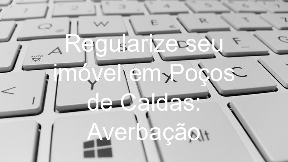 Regularize seu imóvel em Poços de Caldas:  Averbação