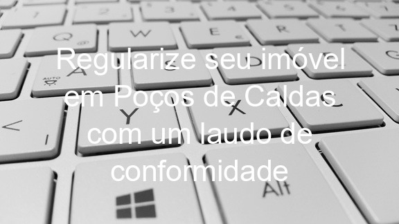 Regularize seu imóvel em Poços de Caldas com um laudo de conformidade