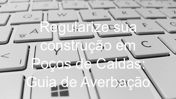 Regularize sua construção em Poços de Caldas: Guia de Averbação