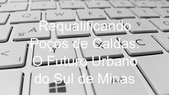Requalificando Poços de Caldas: O Futuro Urbano do Sul de Minas