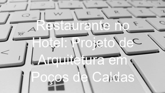 Restaurante no Hotel: Projeto de Arquitetura em Poços de Caldas