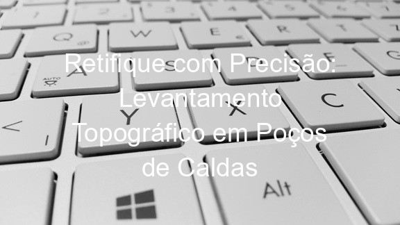 Retifique com Precisão: Levantamento Topográfico em Poços de Caldas