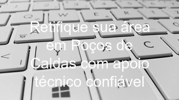 Retifique sua área em Poços de Caldas com apoio técnico confiável