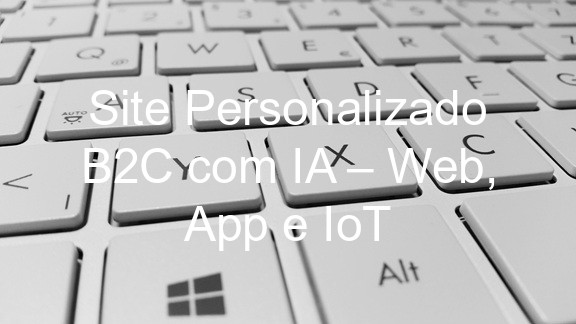 Site Personalizado B2C com IA – Web, App e IoT
