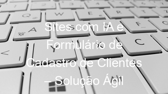 Sites com IA e Formulário de Cadastro de Clientes – Solução Ágil