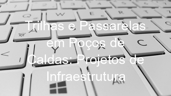 Trilhas e Passarelas em Poços de Caldas: Projetos de Infraestrutura