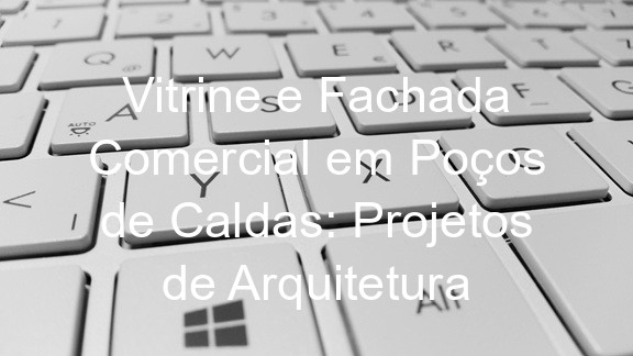 Vitrine e Fachada Comercial em Poços de Caldas: Projetos de Arquitetura